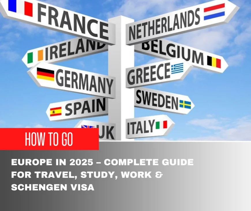 How to Go to Europe in 2025 – Complete Guide for Travel, Study, Work & Schengen Visa