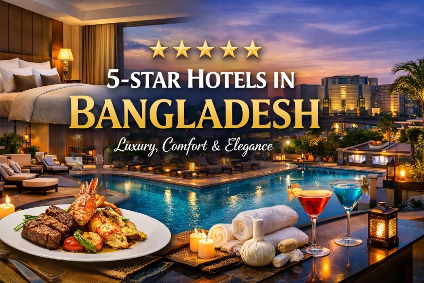 Luxurious 5-Star Hotels in Bangladesh | Ultimate Guide to Luxury Stays & Best Experiences