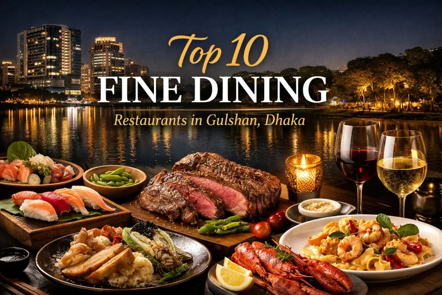 Top 10 Fine Dining Restaurants in Gulshan Dhaka | Best Luxury Dining Guide 2026